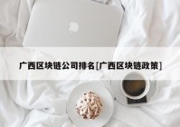 广西区块链公司排名[广西区块链政策]