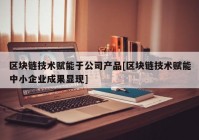 区块链技术赋能于公司产品[区块链技术赋能中小企业成果显现]